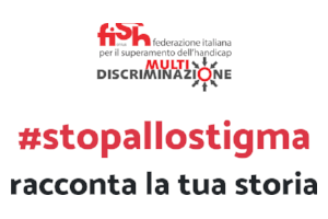 FISH Onlus -multidiscriminazione - #stopallostigma - racconta la tua storia